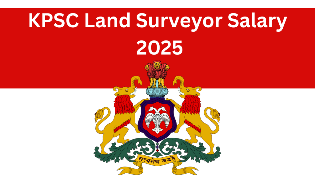 KPSC Land Surveyor Salary and Job Responsibilities: A Detailed Guide for Prospective Candidates
