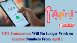 UPI Transactions Will No Longer Work on Inactive Numbers From April 1—Here’s Why
