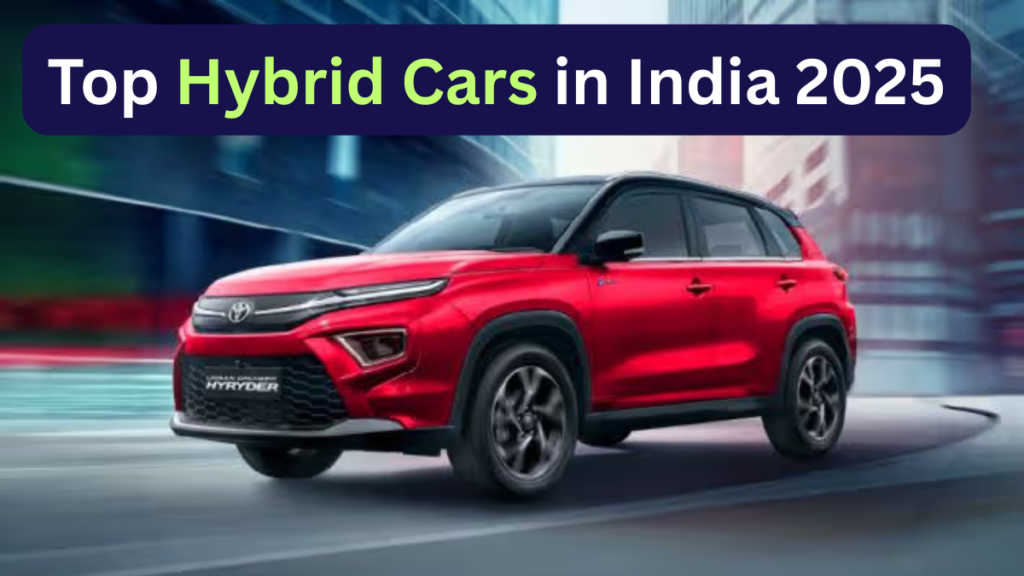 Top Hybrid Cars in India 2025 – Price, Mileage and Features Revealed