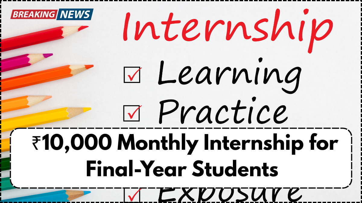 ₹10,000 Monthly Internship for Final-Year Students – New Govt Scheme Launching in July 2025