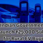 Indian Government to Launch ₹25,000 Subsidy for Rural EV Buyers